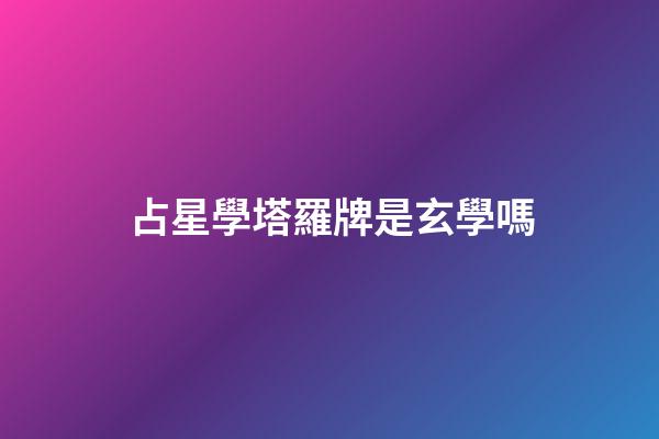 占星學塔羅牌是玄學嗎-第1張-星座運勢-玄機派
