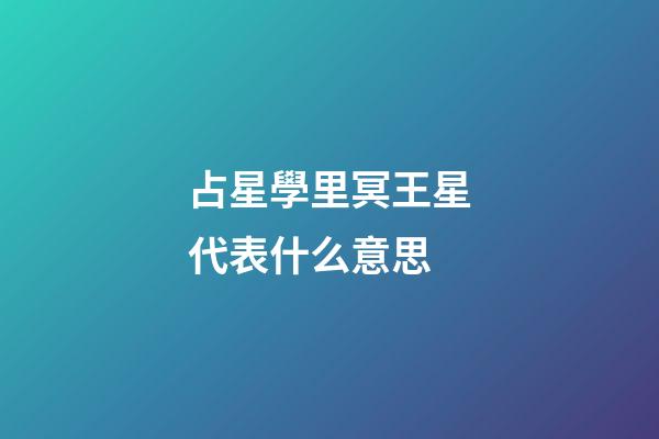 占星學里冥王星代表什么意思-第1張-星座運勢-玄機派