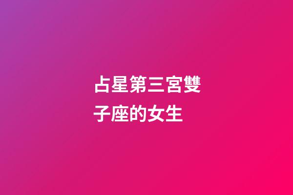 占星第三宮雙子座的女生-第1張-星座運(yùn)勢-玄機(jī)派