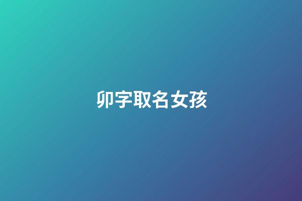 卯字取名女孩(卯字取名的寓意)-第1張-女孩起名-玄機派