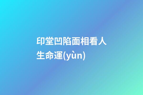 印堂凹陷面相看人生命運(yùn)