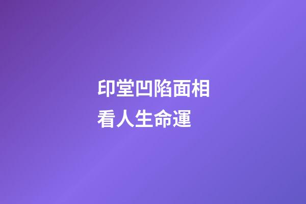 印堂凹陷面相看人生命運