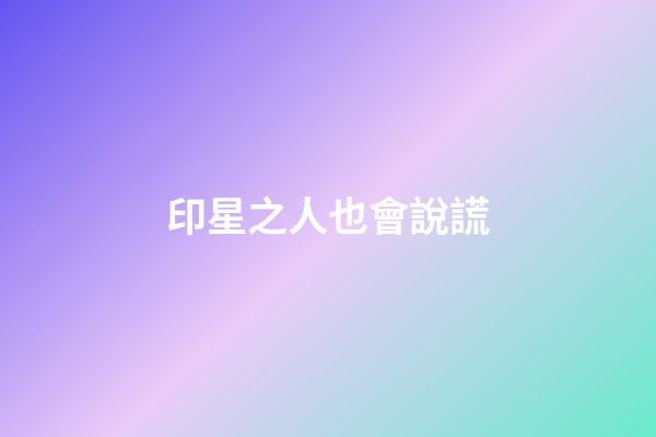 印星之人也會說謊