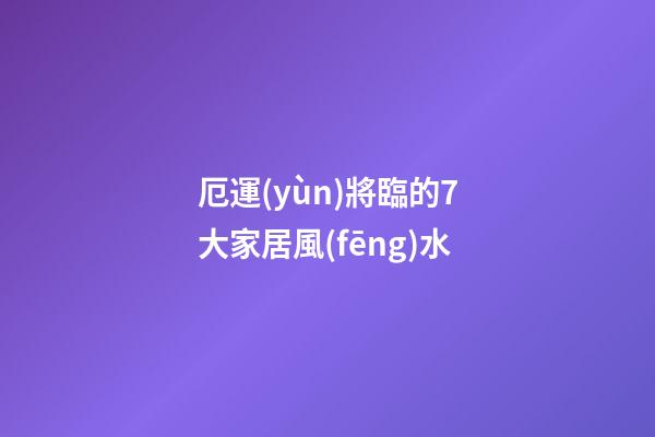 厄運(yùn)將臨的7大家居風(fēng)水