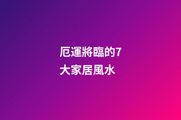 厄運將臨的7大家居風水
