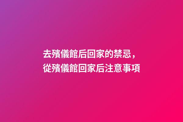 去殯儀館后回家的禁忌，從殯儀館回家后注意事項