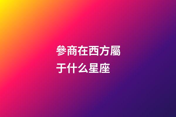 參商在西方屬于什么星座-第1張-星座運勢-玄機派