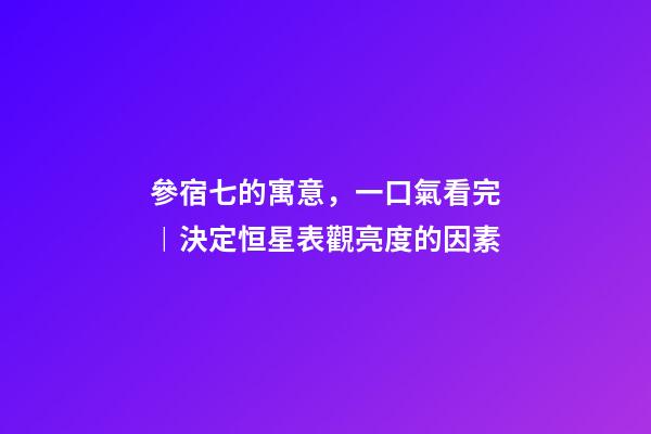 參宿七的寓意，一口氣看完︱決定恒星表觀亮度的因素-第1張-觀點-玄機派