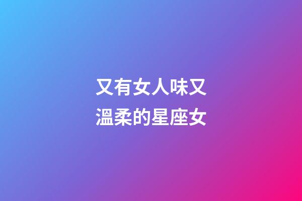 又有女人味又溫柔的星座女-第1張-星座運勢-玄機派