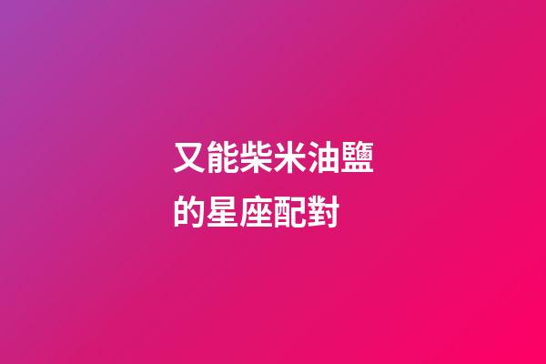 又能柴米油鹽的星座配對-第1張-星座運勢-玄機派