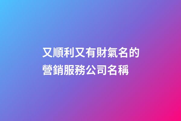 又順利又有財氣名的營銷服務公司名稱-第1張-公司起名-玄機派