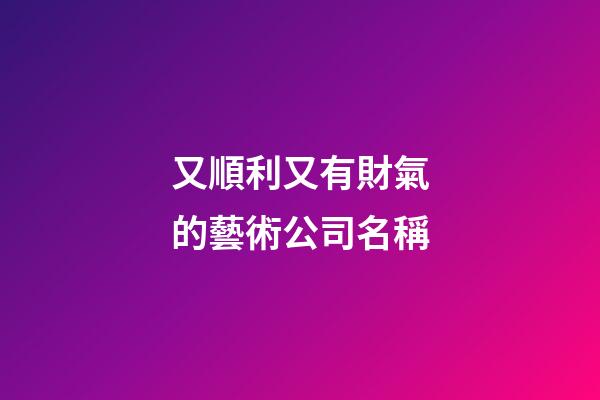 又順利又有財氣的藝術公司名稱-第1張-公司起名-玄機派