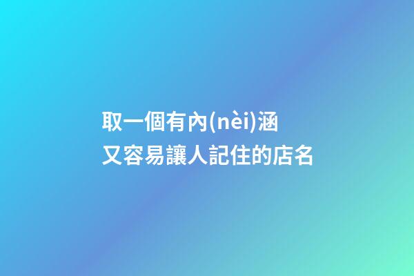 取一個有內(nèi)涵又容易讓人記住的店名-第1張-店鋪起名-玄機派