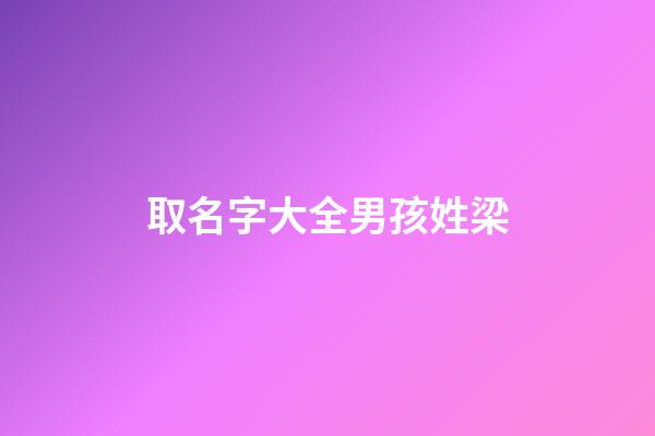 取名字大全男孩姓梁(姓梁男寶名字)-第1張-男孩起名-玄機派