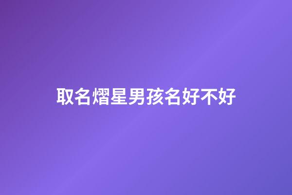 取名熠星男孩名好不好(熠取名男孩名字)-第1張-男孩起名-玄機派