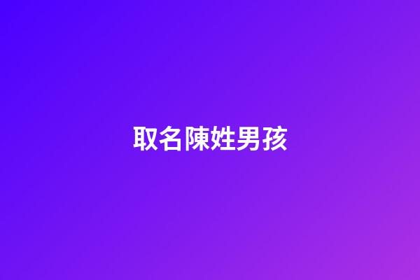 取名陳姓男孩(陳姓男孩取名單名)-第1張-男孩起名-玄機派