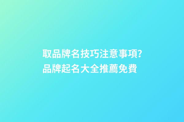 取品牌名技巧注意事項？品牌起名大全推薦免費-第1張-商標起名-玄機派