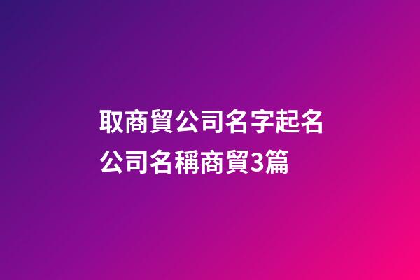 取商貿公司名字起名公司名稱商貿3篇-第1張-公司起名-玄機派