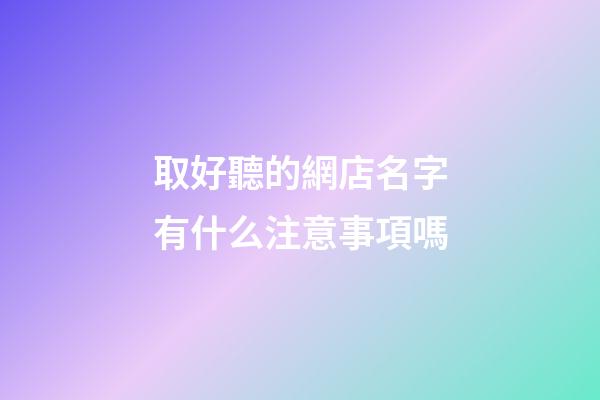 取好聽的網店名字有什么注意事項嗎-第1張-店鋪起名-玄機派