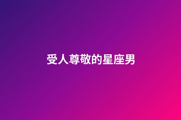 受人尊敬的星座男-第1張-星座運勢-玄機派