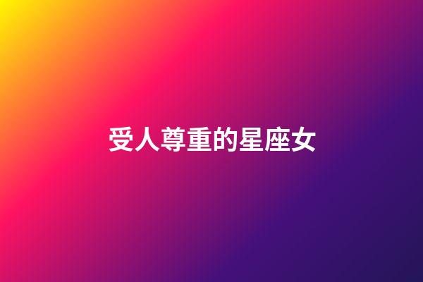 受人尊重的星座女-第1張-星座運勢-玄機派