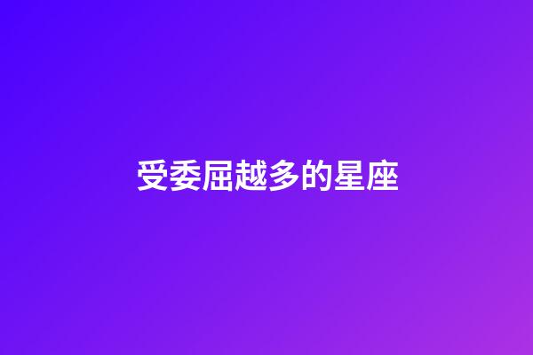 受委屈越多的星座-第1張-星座運勢-玄機派