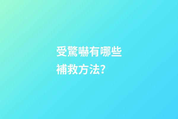 受驚嚇有哪些補救方法？