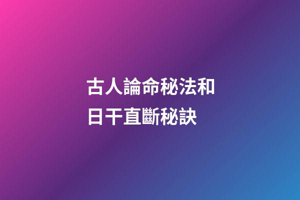 古人論命秘法和日干直斷秘訣