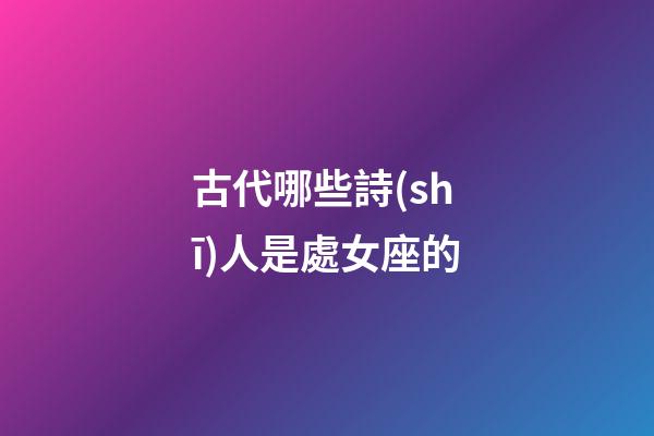古代哪些詩(shī)人是處女座的