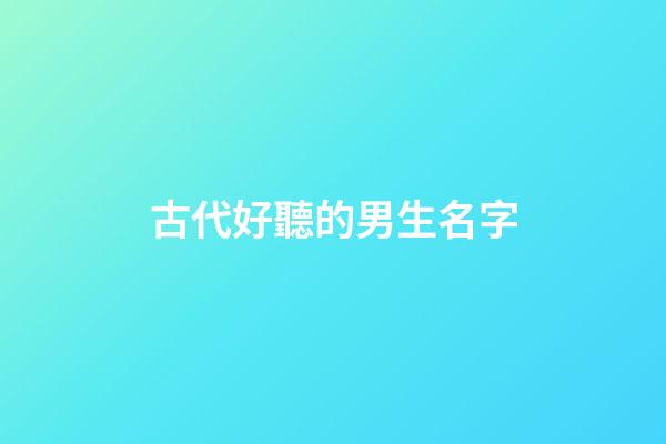 古代好聽的男生名字(古代好聽的男生名字寫小說用)-第1張-男孩起名-玄機派