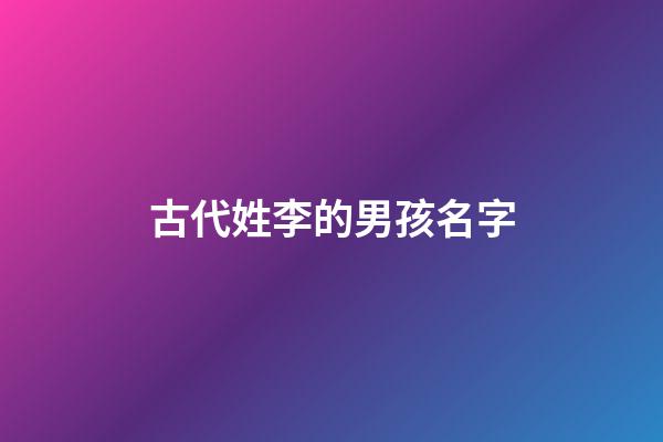 古代姓李的男孩名字(古代姓李的男孩名字怎么取)-第1張-男孩起名-玄機派