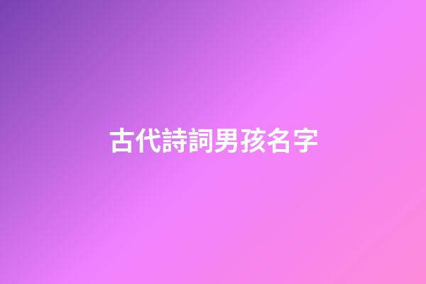 古代詩詞男孩名字(古代詩詞男孩名字大全)-第1張-男孩起名-玄機派