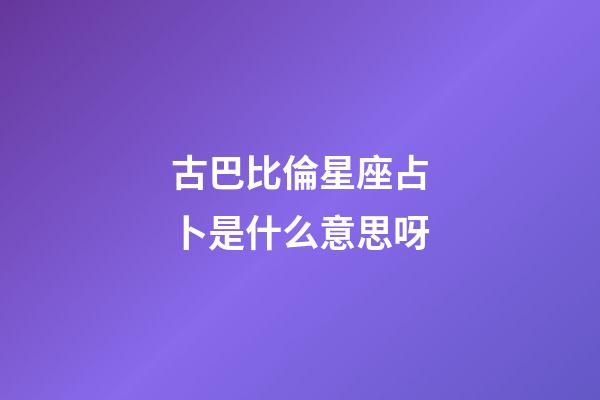 古巴比倫星座占卜是什么意思呀-第1張-星座運(yùn)勢(shì)-玄機(jī)派