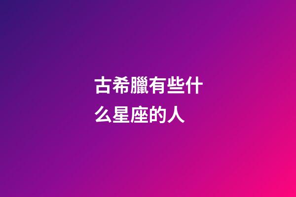 古希臘有些什么星座的人-第1張-星座運勢-玄機派