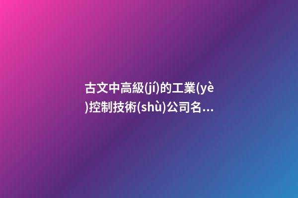 古文中高級(jí)的工業(yè)控制技術(shù)公司名字