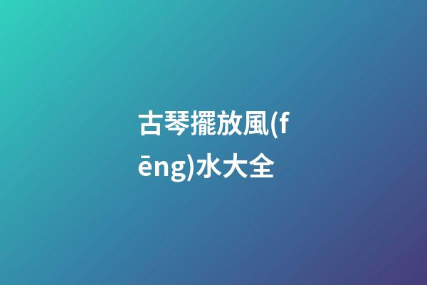 古琴擺放風(fēng)水大全