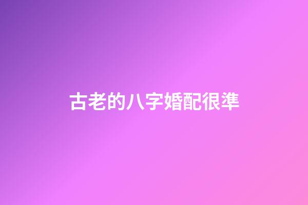 古老的八字婚配很準