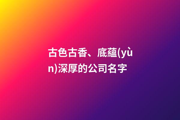 古色古香、底蘊(yùn)深厚的公司名字