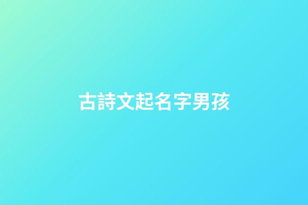 古詩文起名字男孩(古詩起名男孩名字)