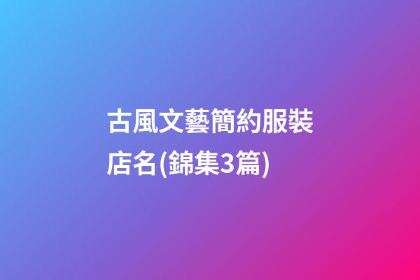 古風文藝簡約服裝店名(錦集3篇)-第1張-店鋪起名-玄機派