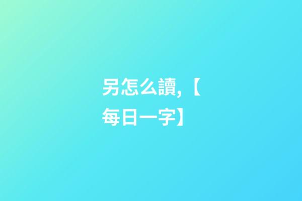 另怎么讀,【每日一字】-第1張-觀點-玄機派