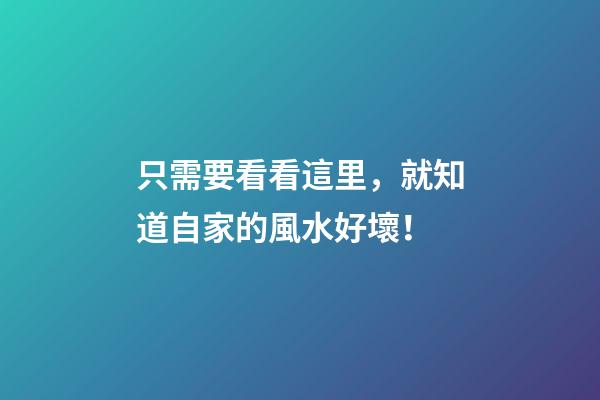 只需要看看這里，就知道自家的風水好壞！