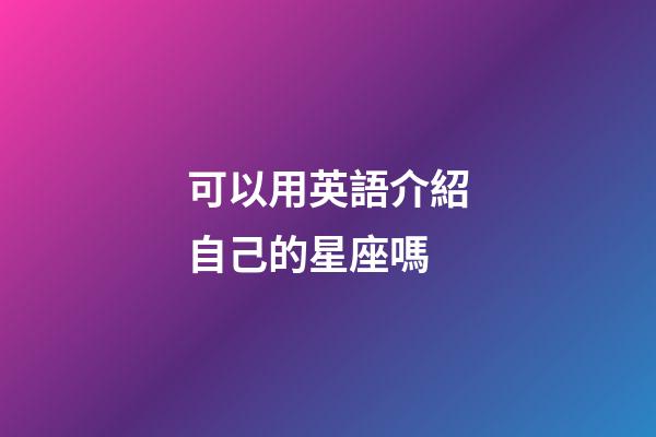 可以用英語介紹自己的星座嗎-第1張-星座運勢-玄機派