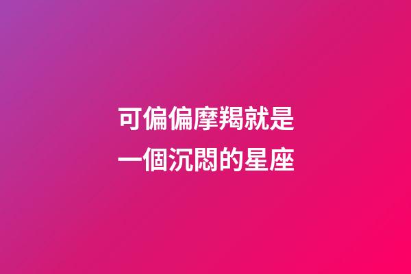 可偏偏摩羯就是一個沉悶的星座-第1張-星座運勢-玄機派