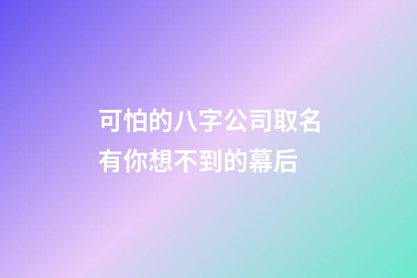 可怕的八字公司取名有你想不到的幕后