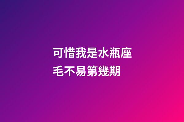 可惜我是水瓶座毛不易第幾期-第1張-星座運(yùn)勢(shì)-玄機(jī)派