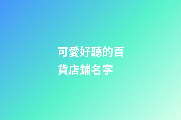 可愛好聽的百貨店鋪名字