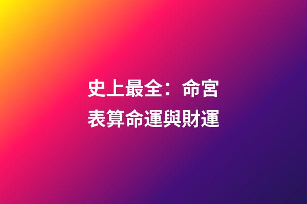 史上最全：命宮表算命運與財運