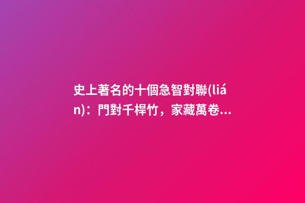 史上著名的十個急智對聯(lián)：門對千桿竹，家藏萬卷書