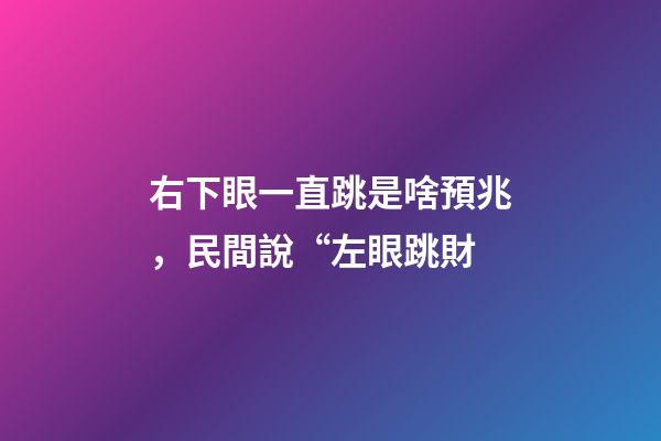 右下眼一直跳是啥預兆，民間說“左眼跳財-第1張-觀點-玄機派